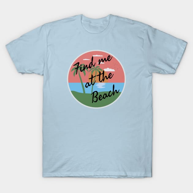 Find me at the beach T-Shirt by Pipa's design